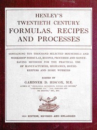 Henley's Twentieth Century Formulas, Recipes and Processes by Gardner Dexter Hiscox