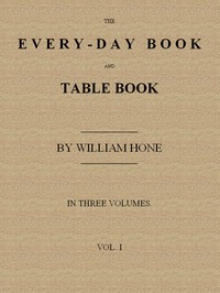 The Every-day Book and Table Book, v. 1 (of 3) by William Hone