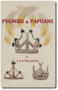 Pygmies &amp; Papuans: The Stone Age To-day in Dutch New Guinea by A. F. R. Wollaston