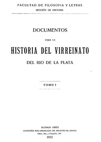 Documentos para la historia del virreinato del Rio de la Plata, tomo 1