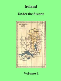 Ireland under the Stuarts and During the Interregnum, Vol. 1 (of 3), 1603-1642