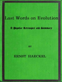 Last Words on Evolution: A Popular Retrospect and Summary by Ernst Haeckel