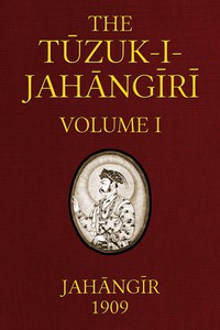 The Tuzuk-i-Jahangiri: or, Memoirs of Jahangir (Volume 1 of 2) by Jahangir