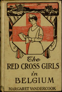 The Red Cross Girls in Belgium by Margaret Vandercook