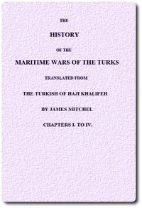 The History of the Maritime Wars of the Turks. Chapters I. to IV. by Kâtip Çelebi