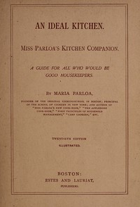 An Ideal Kitchen: Miss Parloa's Kitchen Companion by Maria Parloa