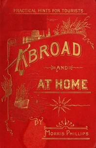 Abroad and at Home; Practical Hints for Tourists by Morris Phillips