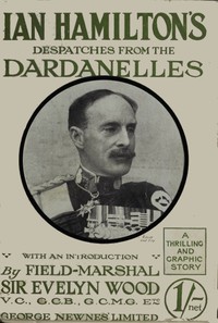 Sir Ian Hamilton's Despatches from the Dardanelles, etc. by Ian Hamilton