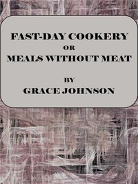 Fast-Day Cookery; or, Meals without Meat by Grace Johnson