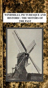 Windmills, Picturesque and Historic: The Motors of the Past by F. H. Shelton