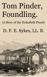 Tom Pinder, Foundling: A Story of the Holmfirth Flood by D. F. E. Sykes