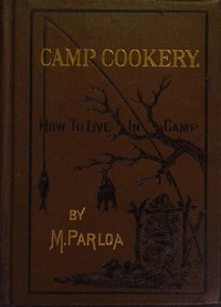 Camp Cookery. How to Live in Camp by Maria Parloa