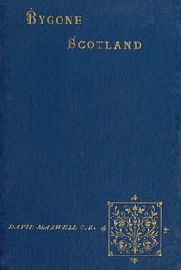 Bygone Scotland: Historical and Social by David Maxwell