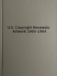 U.S. Copyright Renewals: Artwork 1960-1964 by Library of Congress. Copyright Office