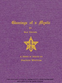 Gleanings of a Mystic: A Series of Essays on Practical Mysticism by Max Heindel