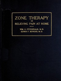 Zone Therapy; Or, Relieving Pain at Home by Edwin F. Bowers and Wm. H. Fitzgerald