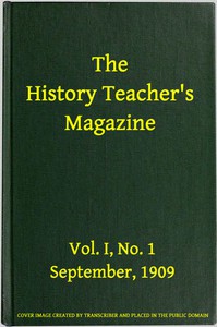 The History Teacher's Magazine, Vol. I, No. 1, September, 1909 by Various