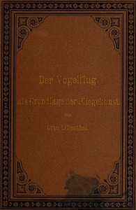 Der Vogelflug als Grundlage der Fliegekunst by Otto Lilienthal