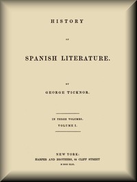 History of Spanish Literature, vol. 1 (of 3) by George Ticknor