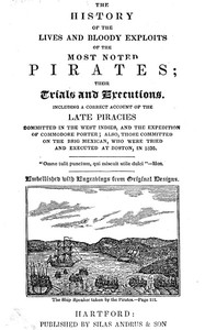 The History of the Lives and Bloody Exploits of the Most Noted Pirates; Their