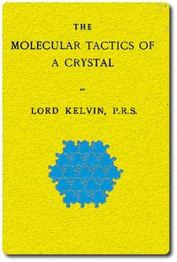 The Molecular Tactics of a Crystal by Baron William Thomson Kelvin