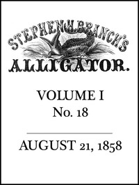 Stephen H. Branch's Alligator, Vol. 1 no. 18, August 21, 1858 by Stephen H. Branch