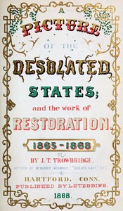 A Picture of the Desolated States, and the Work of Restoration. 1865-1868
