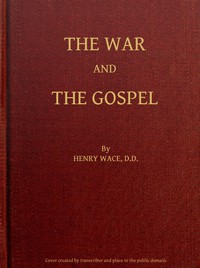 The War and the Gospel: Sermons and Addresses During the Present War by Henry Wace