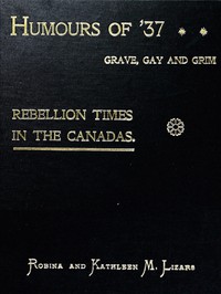 Humours of '37, Grave, Gay and Grim: Rebellion Times in the Canadas by Lizars et al.