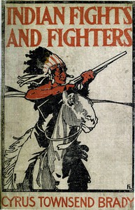 Indian Fights and Fighters: The Soldier and the Sioux by Cyrus Townsend Brady