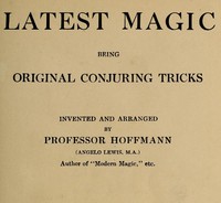 Latest Magic, Being original conjuring tricks by Professor Hoffmann