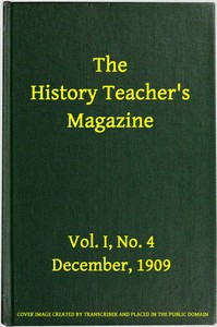 The History Teacher's Magazine, Vol. I, No. 4, December, 1909 by Various