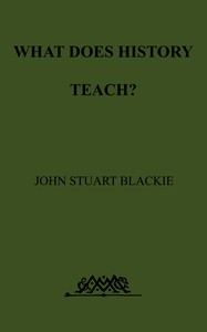 What Does History Teach? by John Stuart Blackie