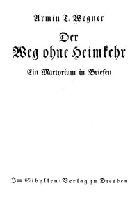 Der Weg ohne Heimkehr: Ein Martyrium in Briefen by Armin T. Wegner