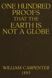 One Hundred Proofs That the Earth Is Not a Globe by William Carpenter