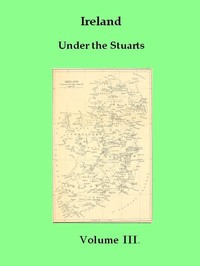 Ireland under the Stuarts and During the Interregnum, Vol. 3 (of 3), 1660-1690