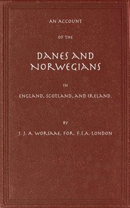 An Account of the Danes and Norwegians in England, Scotland, and Ireland by Worsaae