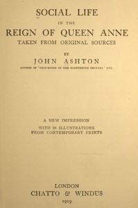 Social Life in the Reign of Queen Anne, Taken from Original Sources by John Ashton