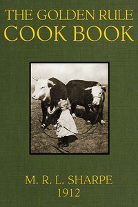 The Golden Rule Cook Book: Six hundred recipes for meatless dishes by Sharpe