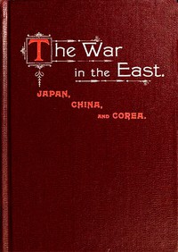 The War in the East: Japan, China, and Corea by Trumbull White