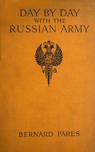 Day by Day with the Russian Army, 1914-15 by Bernard Pares