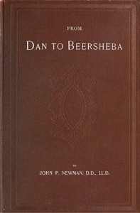 From Dan to Beersheba by John Philip Newman