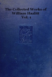 The Collected Works of William Hazlitt, Vol. 01 (of 12) by William Hazlitt