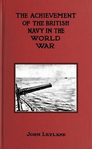 The Achievement of the British Navy in the World-War by John Leyland