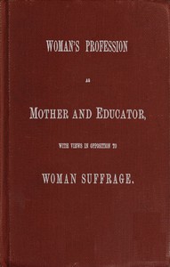 Woman's Profession as Mother and Educator, with Views in Opposition to Woman