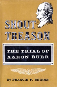 Shout Treason: The Trial of Aaron Burr by Francis F. Beirne