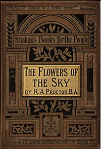 Flowers of the Sky by Richard A. Proctor