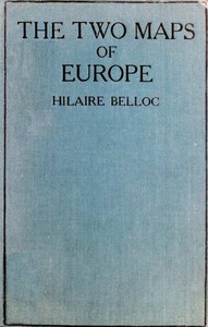 The Two Maps of Europe, and Some Other Aspects of the Great War by Hilaire Belloc