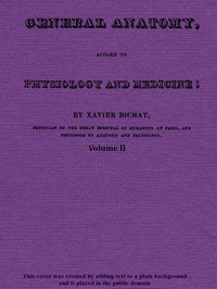 General Anatomy, Applied to Physiology and Medicine, Vol. 2 (of 3) by Xavier Bichat