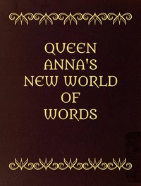 Queen Anna's New World of Words; or, Dictionarie of the Italian and English